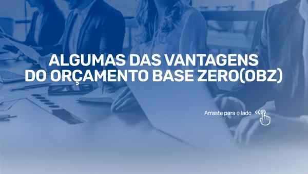 Algumas das vantagens do orçamento base zero (OBZ)