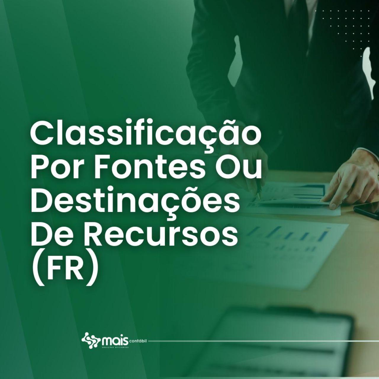 CLASSIFICAÇÃO POR FONTES OU DESTINAÇÕES DE RECURSOS 