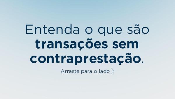Entenda o que são transações sem contraprestação.