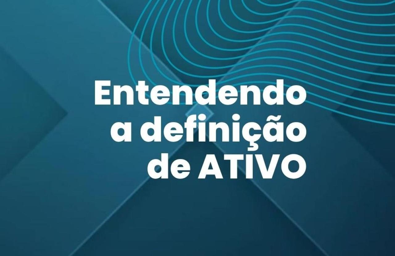 ENTENDENDO A DEFINIÇÃO DE ATIVO