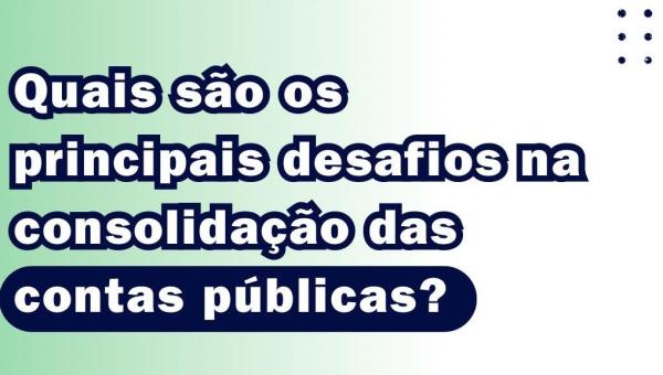 PRINCIPAIS DESAFIOS NA CONSOLIDAÇÃO DAS CONTAS PÚBLICAS